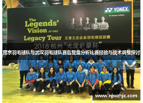 南京羽毛球队与武汉羽毛球队赛后复盘分析比赛经验与战术调整探讨
