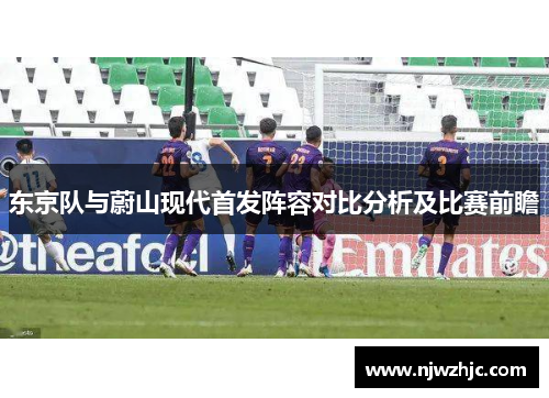 东京队与蔚山现代首发阵容对比分析及比赛前瞻